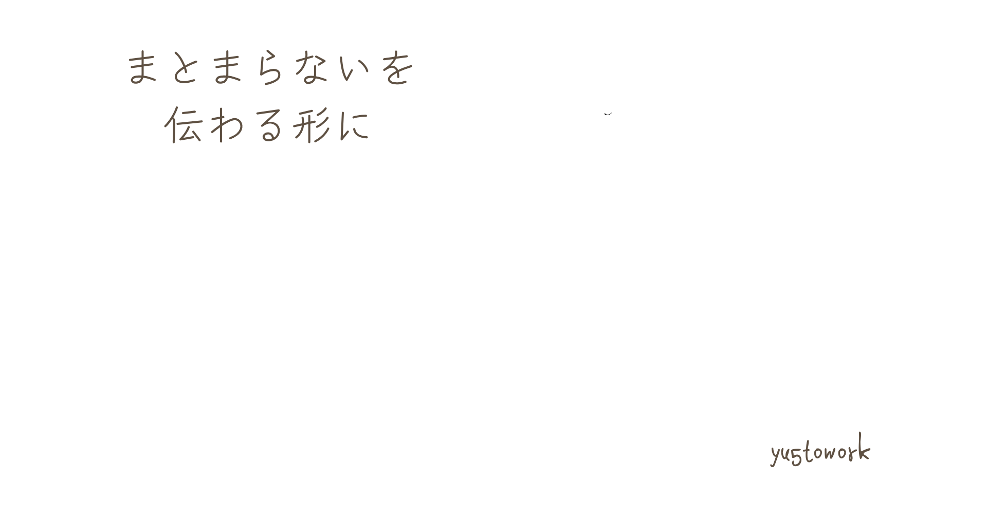 まとまらないを 伝わる形に yugtowork